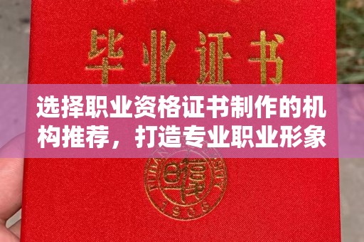 五原选择职业资格证书制作的机构推荐，打造专业职业形象